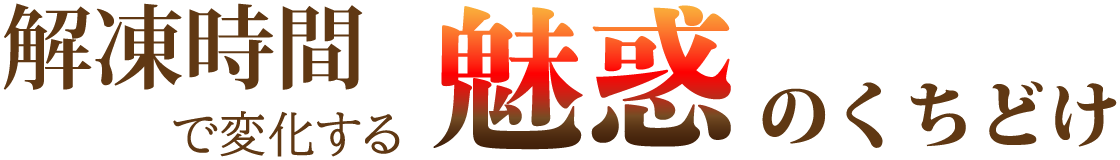 解凍時間で変化する魅惑のくちどけ